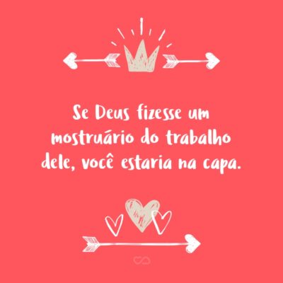 Frase de Amor - Se Deus fizesse um mostruário do trabalho dele, você estaria na capa.