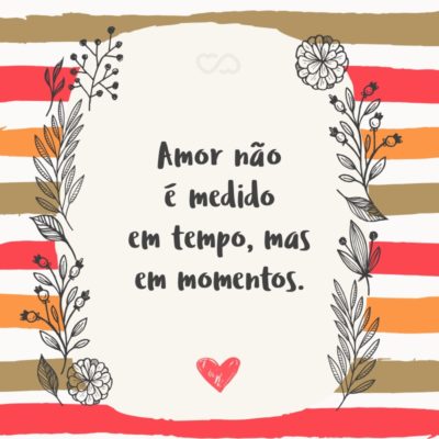 Frase de Amor - Amor não é medido em tempo, mas em momentos.