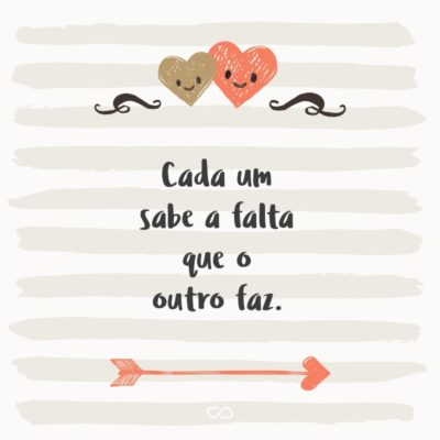 Frase de Amor - Cada um sabe a falta que o outro faz.