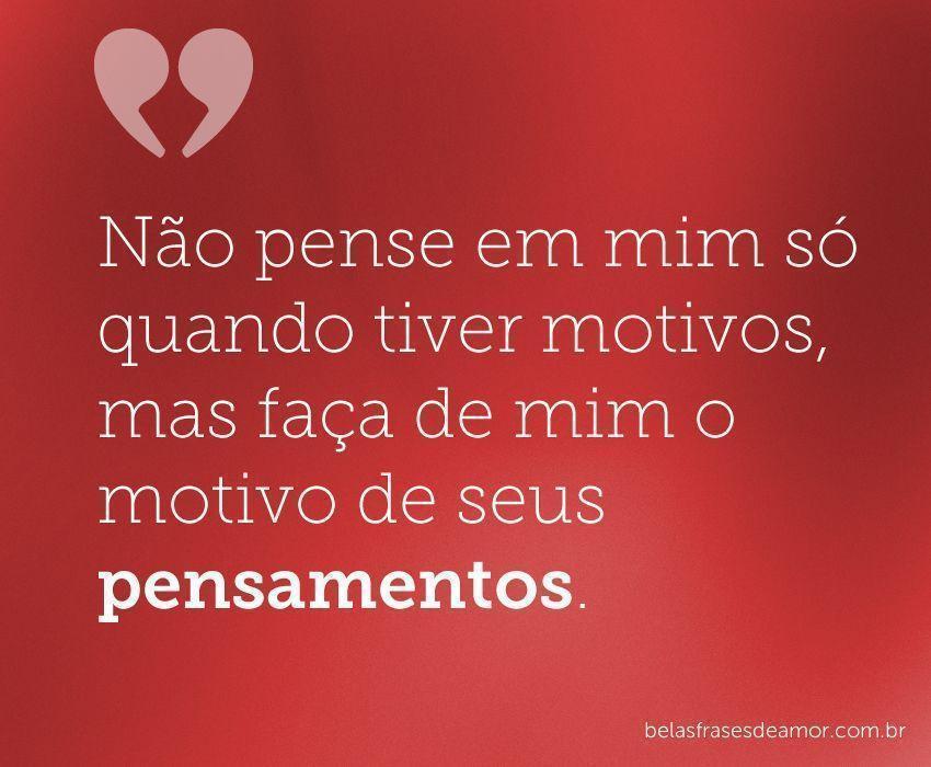 "Não pense em mim só quando tiver motivos, mas faça de mim 
