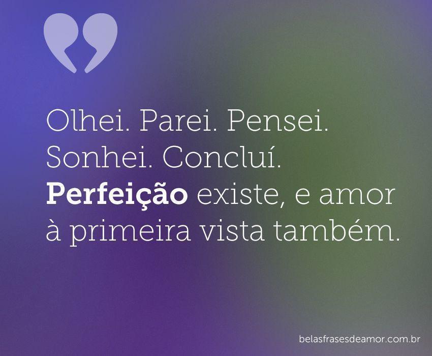 "Olhei. Parei. Pensei. Sonhei. Concluí. Perfeição existe 