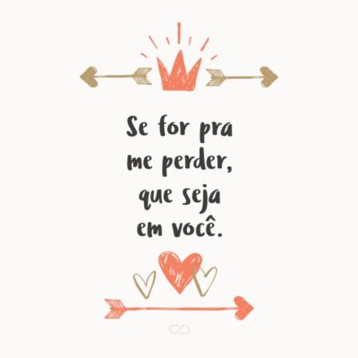 Frase de Amor - Se for pra me perder, que seja em você.