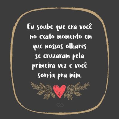 A primeira vez que eu vi você meu grande amor Frases De Amor A Primeira Vista