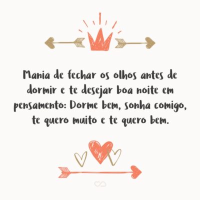 Frase de Amor - Mania de fechar os olhos antes de dormir e te desejar boa noite em pensamento: Dorme bem, sonha comigo, te quero muito e te quero bem.