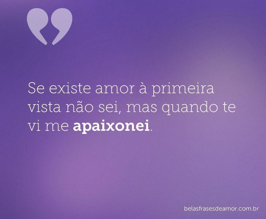 "Se existe amor à primeira vista não sei, mas quando te vi me