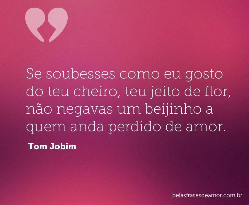 "Se soubesses como eu gosto do teu cheiro, teu jeito de "Se soubesses como eu gosto do teu cheiro, teu jeito de