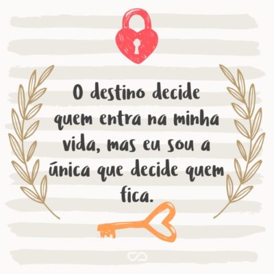 Frase de Amor - O destino decide quem entra na minha vida, mas eu sou a única que decide quem fica.