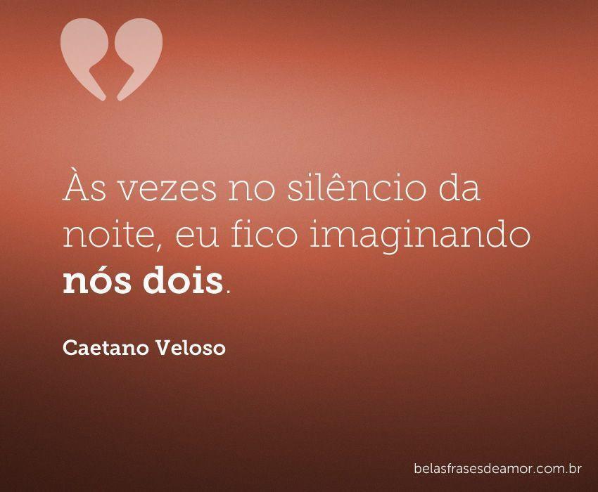 "Às vezes no silêncio da noite, eu fico imaginando nós "Às vezes no silêncio da noite, eu fico imaginando nós