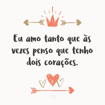 Frase de Amor - Eu amo tanto que às vezes penso que tenho dois corações.