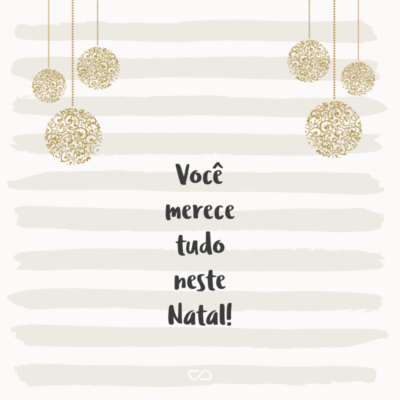 Frase de Amor - Você merece tudo neste Natal!