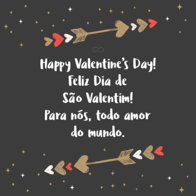 Frase de Amor - Happy Valentine’s Day! Feliz Dia de São Valentim! Para nós, todo amor do mundo.