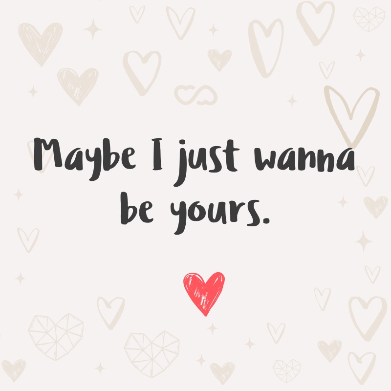 Frase de Amor - Maybe I just wanna be yours.