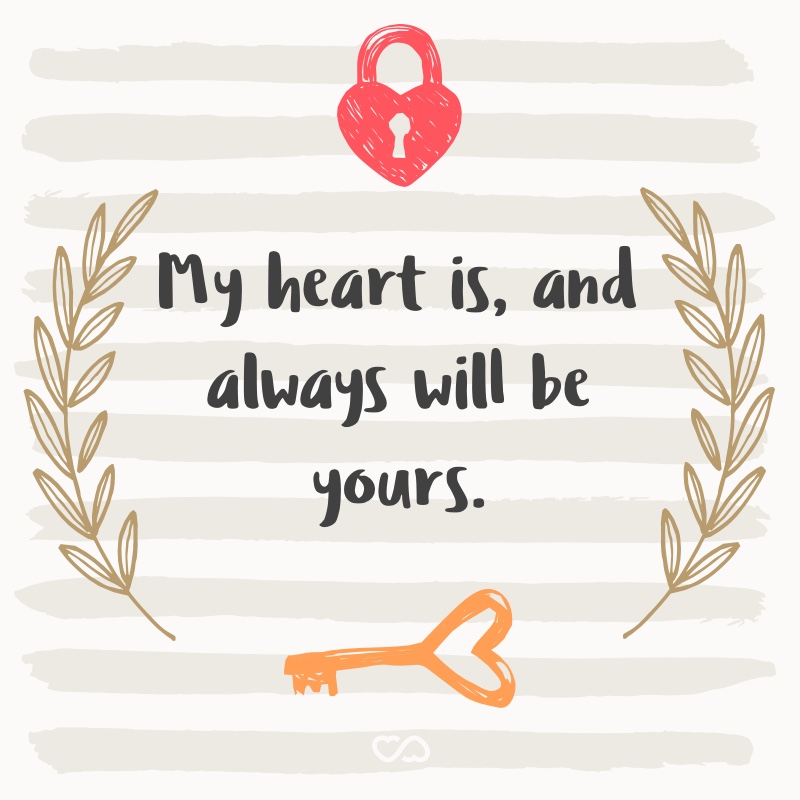 Frase de Amor - My heart is, and always will be yours.