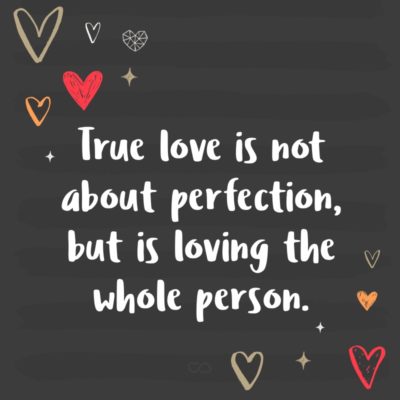 Frase de Amor - True love is not about perfection, but is loving the whole person.