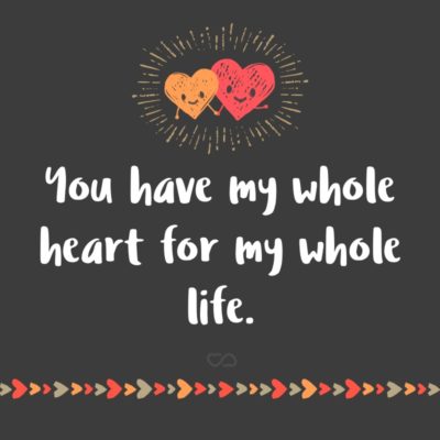 Frase de Amor - You have my whole heart for my whole life.