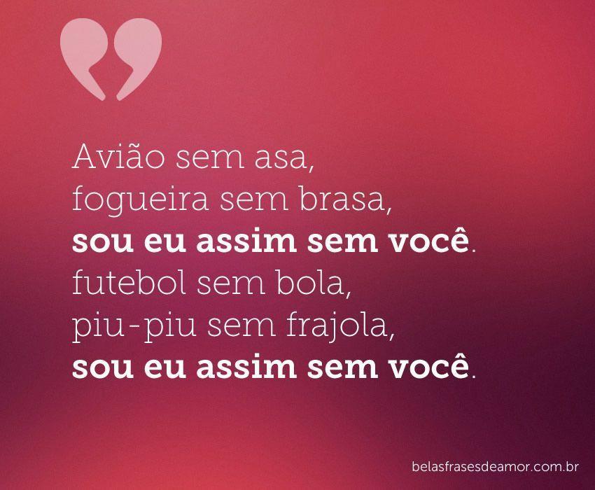 "Avião sem asa, fogueira sem brasa, sou eu assim sem você "Avião sem asa, fogueira sem brasa, sou eu assim sem você