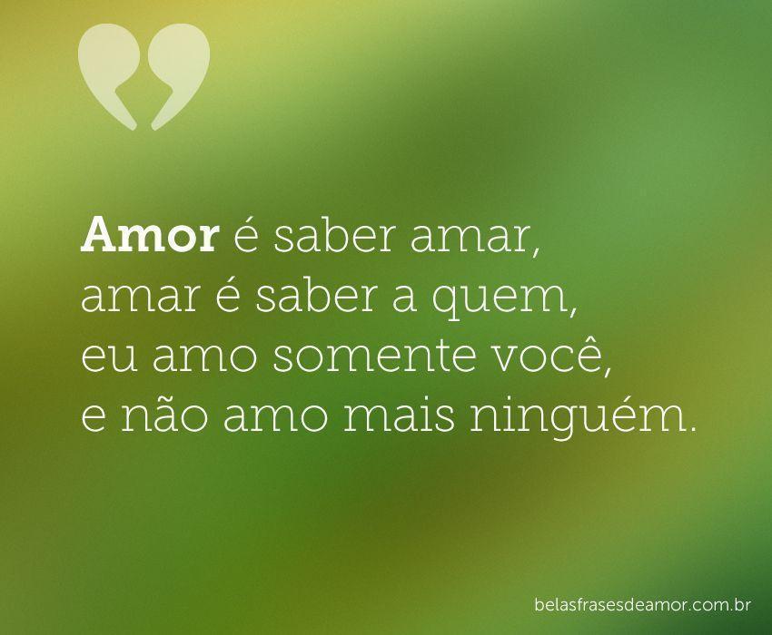 "Amor é saber amar, amar é saber a quem, eu amo somente 