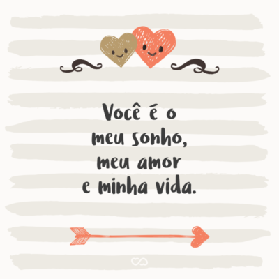 Frase de Amor - Você é o meu sonho, meu amor e minha vida.