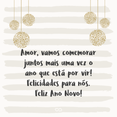 Frase de Amor - Amor, vamos comemorar juntos mais uma vez o ano que está por vir! Felicidades para nós. Feliz Ano Novo!