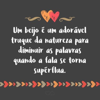 Frase de Amor - Um beijo é um adorável truque da natureza para diminuir as palavras quando a fala se torna supérflua.