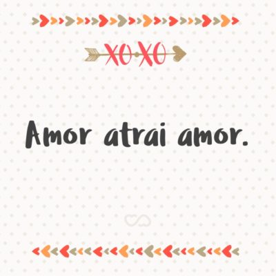 Frase de Amor - Amor atrai amor.