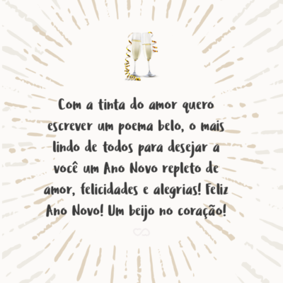 Frase de Amor - Com a tinta do amor quero escrever um poema belo, o mais lindo de todos para desejar a você um Ano Novo repleto de amor, felicidades e alegrias! Feliz Ano Novo! Um beijo no coração!