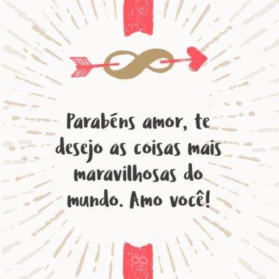 Frase de Amor - Você não faz e nunca fará ideia do quanto é importante pra mim e nunca entenderá a imensidão desse sentimento. Parabéns amor, te desejo as coisas mais maravilhosas do mundo. Amo você!