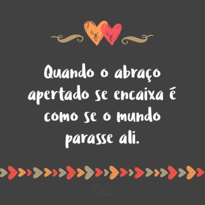 Frase de Amor - Quando o abraço apertado se encaixa é como se o mundo parasse ali.