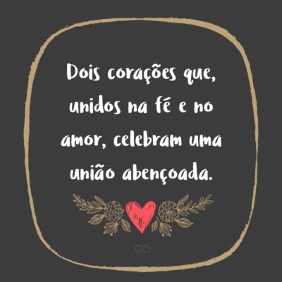 Frase de Amor - Dois corações que, unidos na fé e no amor, celebram uma união abençoada.