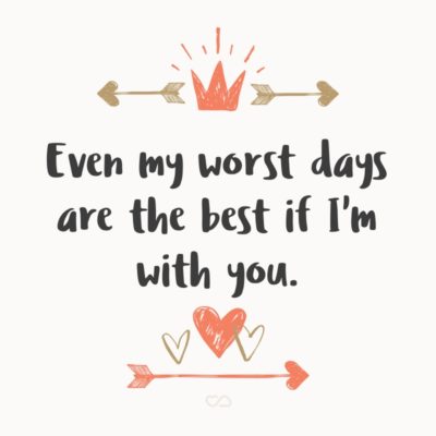 Frase de Amor - Even my worst days are the best if I’m with you.