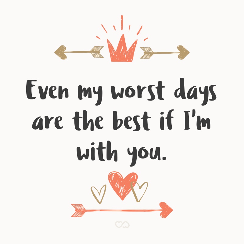 Frase de Amor - Even my worst days are the best if I’m with you.