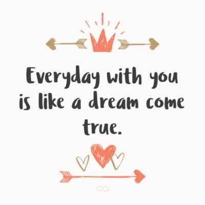 Frase de Amor - Everyday with you is like a dream come true.
