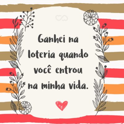 Frase de Amor - Ganhei na loteria quando você entrou na minha vida.