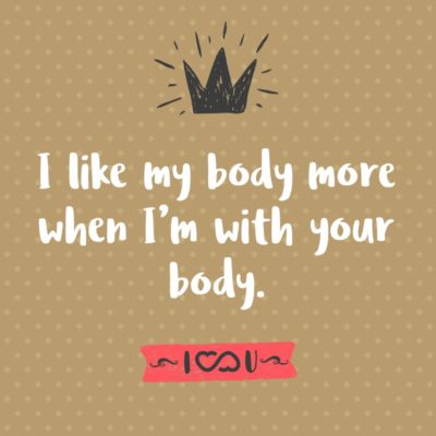 Frase de Amor - I like my body more when I’m with your body.