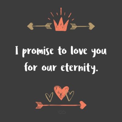Frase de Amor - I promise to love you for our eternity.