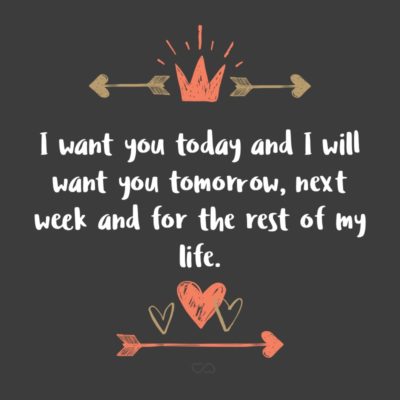 Frase de Amor - I want you today and I will want you tomorrow, next week and for the rest of my life.