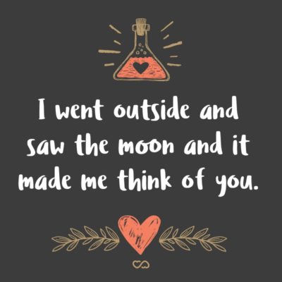 Frase de Amor - I went outside and saw the moon and it made me think of you.