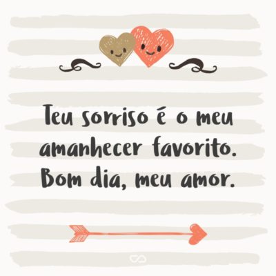 Frase de Amor - Teu sorriso é o meu amanhecer favorito. Bom dia, meu amor.