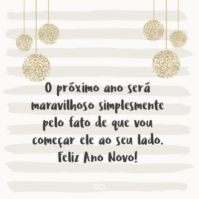 Frase de Amor - O próximo ano será maravilhoso simplesmente pelo fato de que vou começar ele ao seu lado. Feliz Ano Novo!