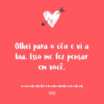 Frase de Amor - Olhei para o céu e vi a lua. Isso me fez pensar em você.