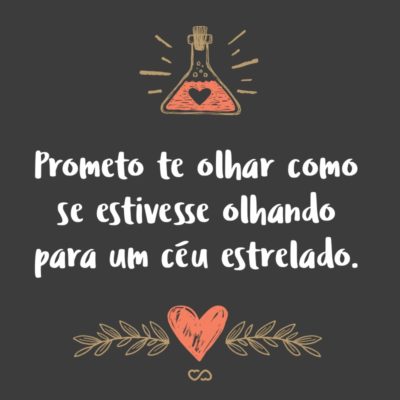 Frase de Amor - Prometo te olhar como se estivesse olhando para um céu estrelado.