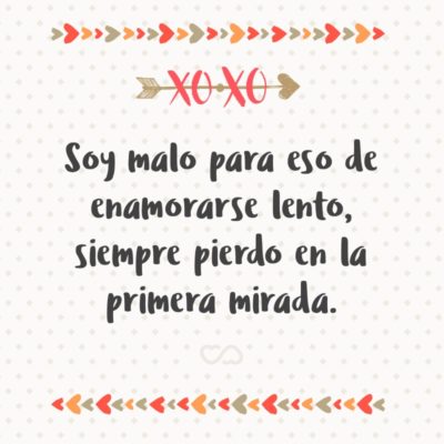 Frase de Amor - Soy malo para eso de enamorarse lento, siempre pierdo en la primera mirada.