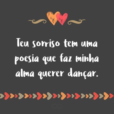 Frase de Amor - Teu sorriso tem uma poesia que faz minha alma querer dançar.