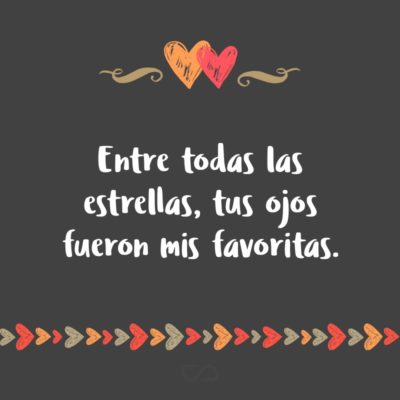 Frase de Amor - Entre todas las estrellas, tus ojos fueron mis favoritas.