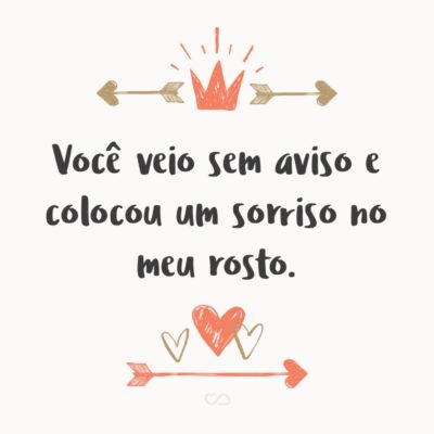 Frase de Amor - Você veio sem aviso e colocou um sorriso no meu rosto.