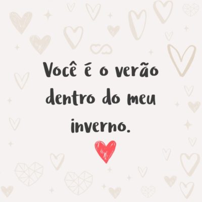 Frase de Amor - Você é o verão dentro do meu inverno.