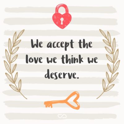 Frase de Amor - We accept the love we think we deserve.