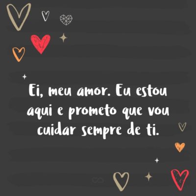 Frase de Amor - Ei, meu amor. Eu estou aqui e prometo que vou cuidar sempre de ti. Sabe essa distância? Pois então… Ela só impede que você me sinta fisicamente, mas feche os olhos e sinta o meu abraço, o meu carinho e o meu amor por você. Nunca vou lhe deixar, nunca vou lhe dar as costas....