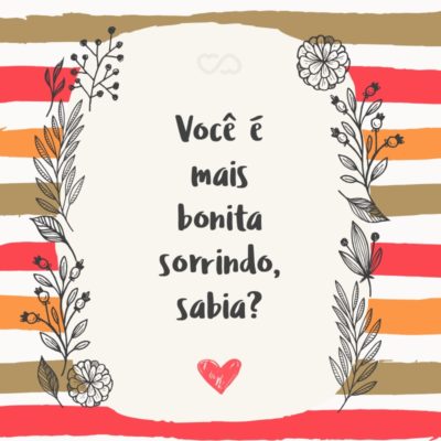 Frase de Amor - Você é mais bonita sorrindo, sabia?