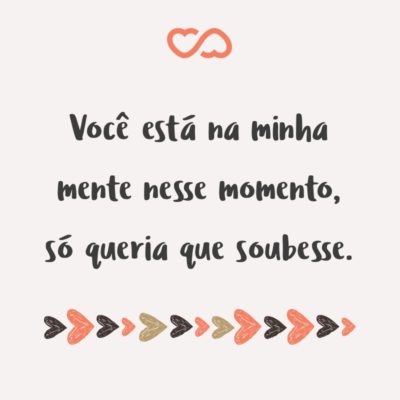 Frase de Amor - Você está na minha mente nesse momento, só queria que soubesse.